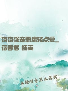 夜夜强宠恶魔轻点爱